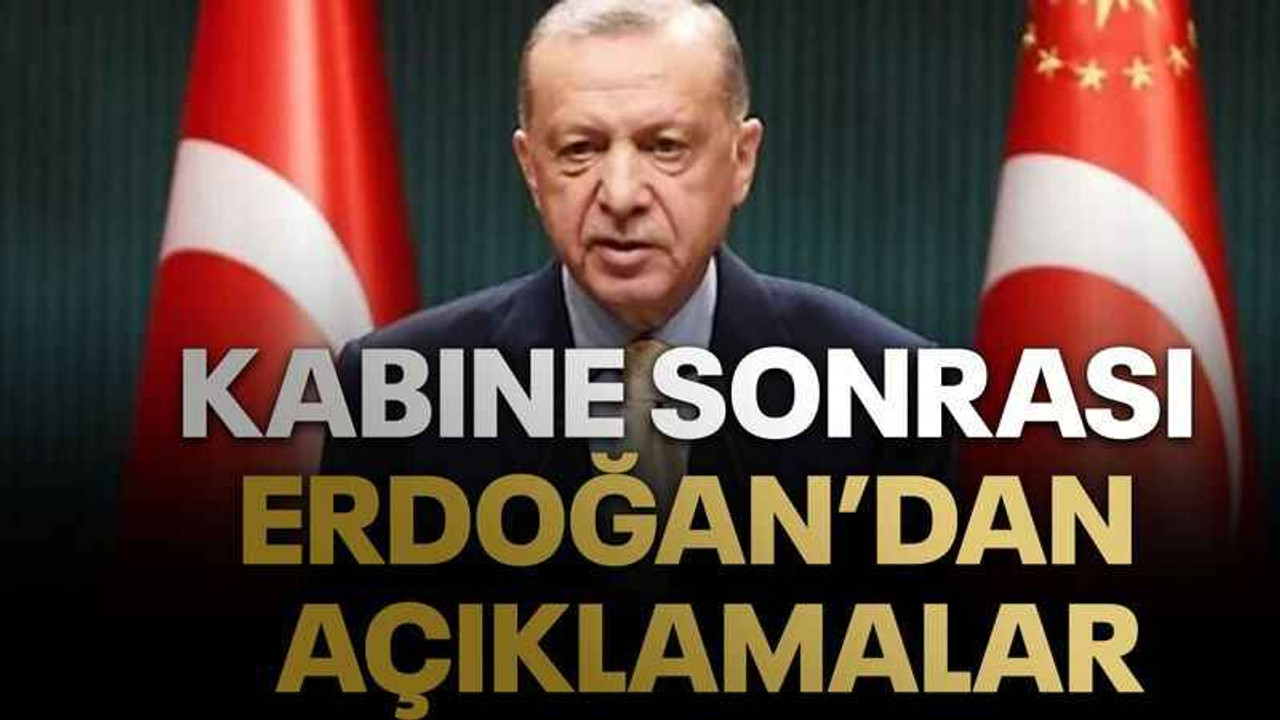 Kabine sonrası Erdoğan’dan açıklamalar